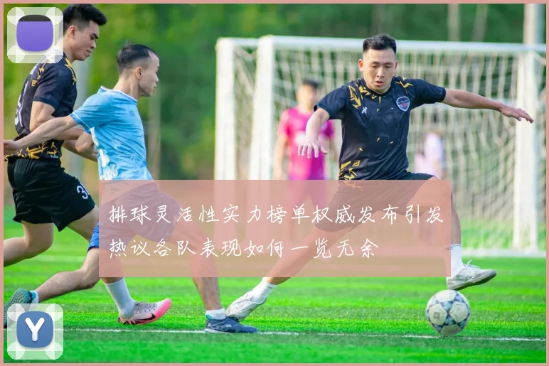 排球灵活性实力榜单权威发布引发热议各队表现如何一览无余