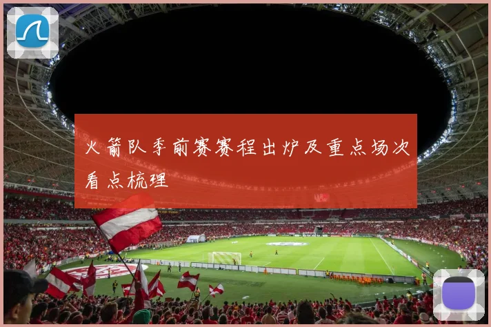 火箭队季前赛赛程出炉及重点场次看点梳理