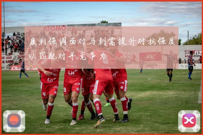 康利强调面对马刺需提升对抗强度以匹配对手竞争力